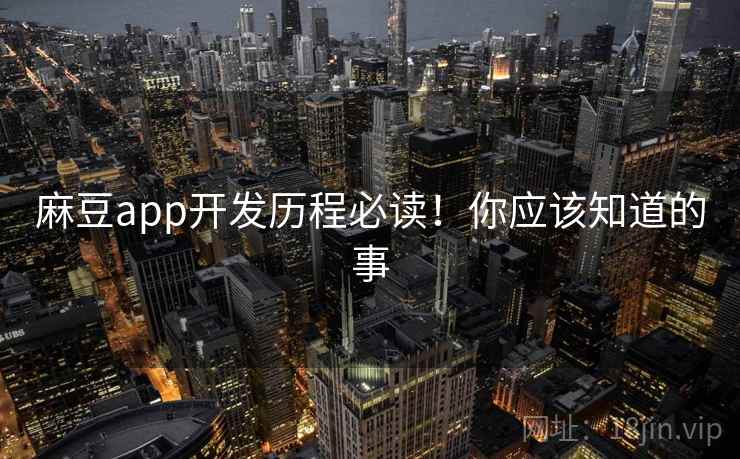 麻豆app开发历程必读！你应该知道的事