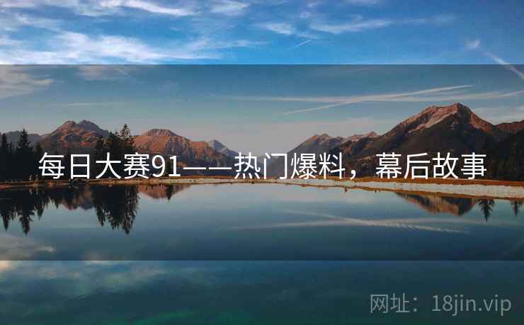 每日大赛91——热门爆料，幕后故事