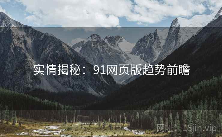 实情揭秘：91网页版趋势前瞻