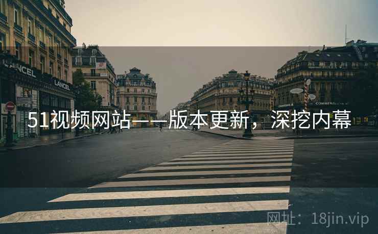 51视频网站——版本更新,深挖内幕 51视频网站——版本更新,深挖内幕